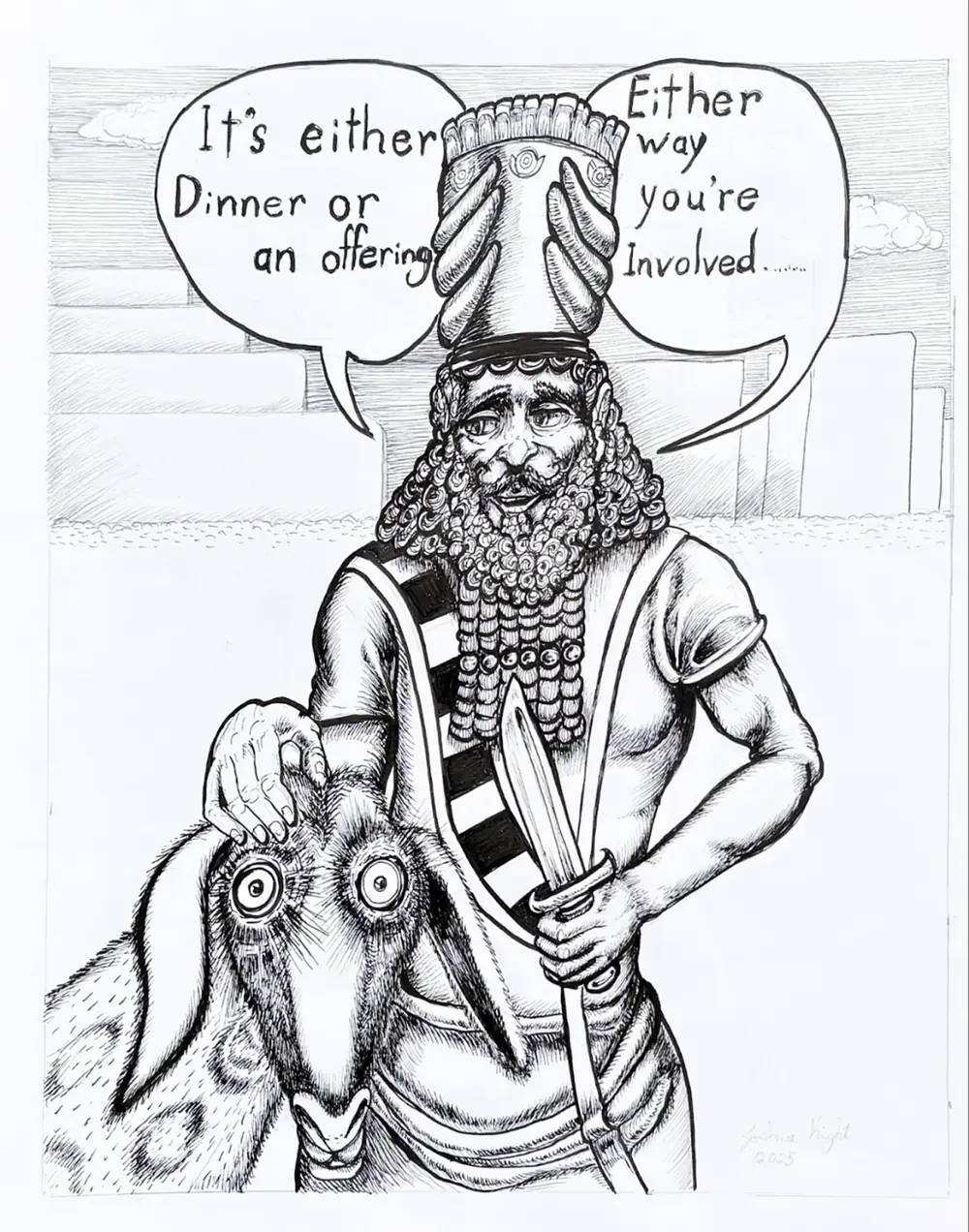 Ink drawing of a bearded Mesopotamian man in a tall crown, holding a bronze knife and patting a wide-eyed goat on the head. His speech bubbles say: It's either dinner or an offering. Either way you're involved.